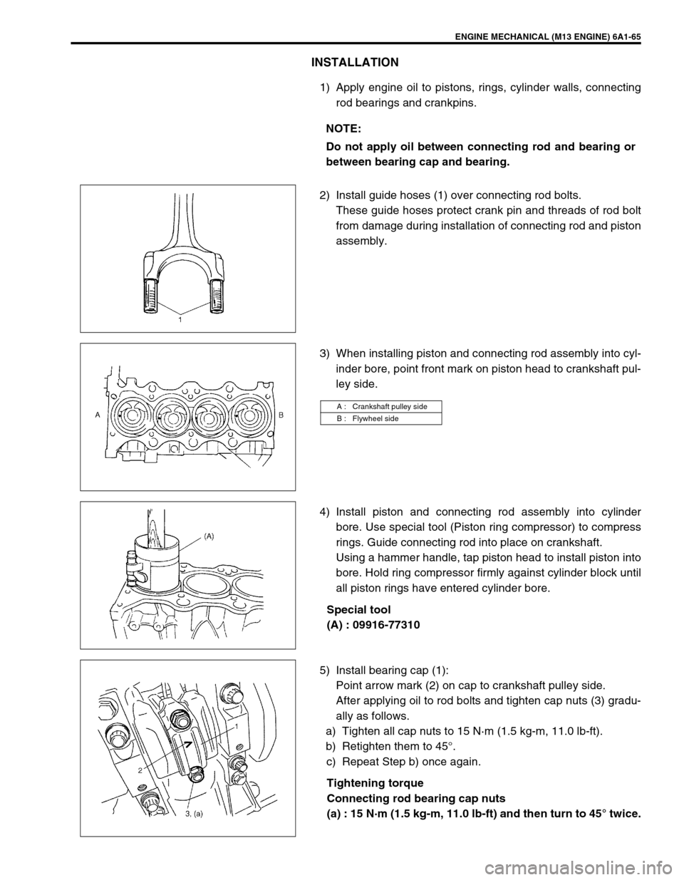 SUZUKI SWIFT 2000 1.G RG413 Service Manual PDF ENGINE MECHANICAL (M13 ENGINE) 6A1-65
INSTALLATION
1) Apply engine oil to pistons, rings, cylinder walls, connecting
rod bearings and crankpins.
2) Install guide hoses (1) over connecting rod bolts.
T SUZUKI SWIFT 2000 1.G RG413 Service Manual PDF ENGINE MECHANICAL (M13 ENGINE) 6A1-65
INSTALLATION
1) Apply engine oil to pistons, rings, cylinder walls, connecting
rod bearings and crankpins.
2) Install guide hoses (1) over connecting rod bolts.
T