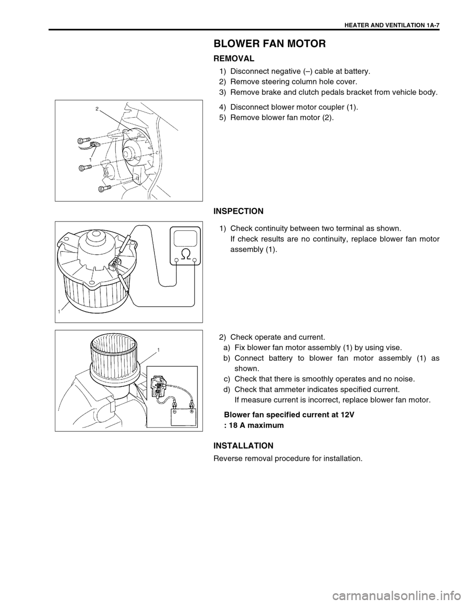 SUZUKI SWIFT 2000 1.G RG413 Service Repair Manual HEATER AND VENTILATION 1A-7
BLOWER FAN MOTOR
REMOVAL
1) Disconnect negative (–) cable at battery.
2) Remove steering column hole cover.
3) Remove brake and clutch pedals bracket from vehicle body.
4 SUZUKI SWIFT 2000 1.G RG413 Service Repair Manual HEATER AND VENTILATION 1A-7
BLOWER FAN MOTOR
REMOVAL
1) Disconnect negative (–) cable at battery.
2) Remove steering column hole cover.
3) Remove brake and clutch pedals bracket from vehicle body.
4