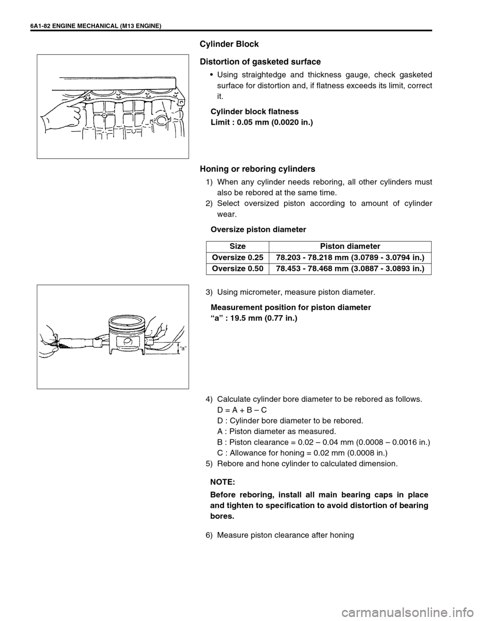 SUZUKI SWIFT 2000 1.G RG413 Service Workshop Manual 6A1-82 ENGINE MECHANICAL (M13 ENGINE)
Cylinder Block
Distortion of gasketed surface
Using straightedge and thickness gauge, check gasketed
surface for distortion and, if flatness exceeds its limit, c SUZUKI SWIFT 2000 1.G RG413 Service Workshop Manual 6A1-82 ENGINE MECHANICAL (M13 ENGINE)
Cylinder Block
Distortion of gasketed surface
Using straightedge and thickness gauge, check gasketed
surface for distortion and, if flatness exceeds its limit, c