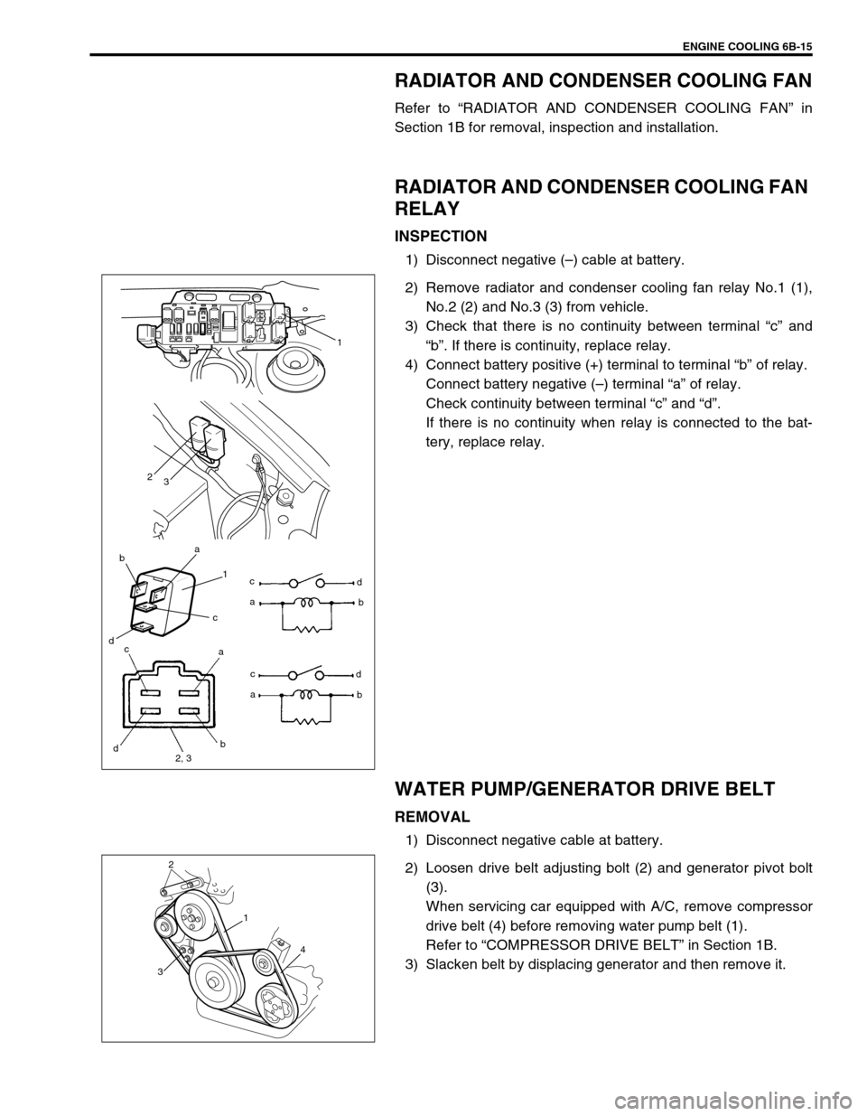 SUZUKI SWIFT 2000 1.G RG413 Service Owners Guide ENGINE COOLING 6B-15
RADIATOR AND CONDENSER COOLING FAN
Refer to “RADIATOR AND CONDENSER COOLING FAN” in
Section 1B for removal, inspection and installation.
RADIATOR AND CONDENSER COOLING FAN
RE SUZUKI SWIFT 2000 1.G RG413 Service Owners Guide ENGINE COOLING 6B-15
RADIATOR AND CONDENSER COOLING FAN
Refer to “RADIATOR AND CONDENSER COOLING FAN” in
Section 1B for removal, inspection and installation.
RADIATOR AND CONDENSER COOLING FAN
RE