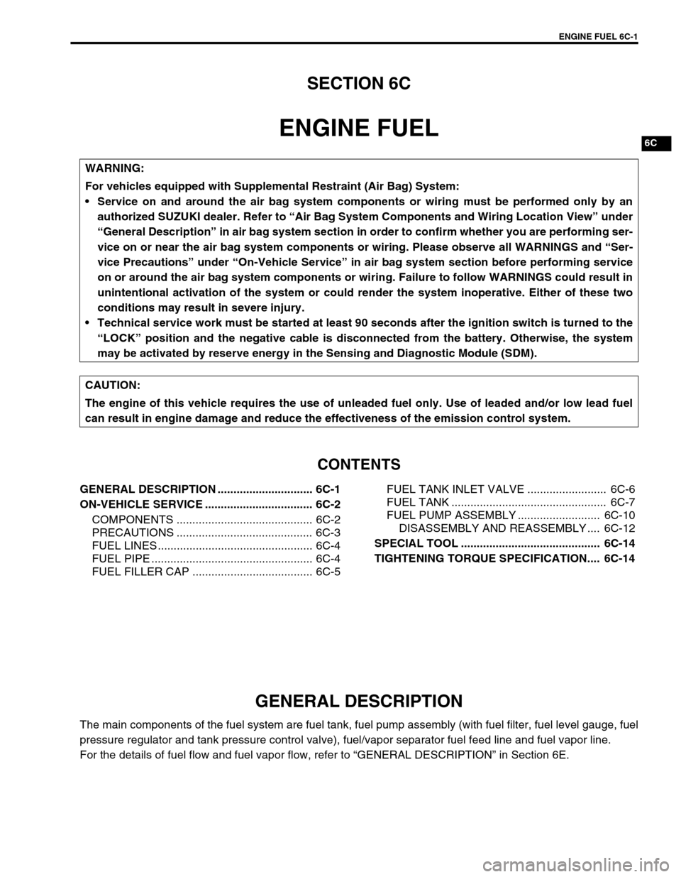 SUZUKI SWIFT 2000 1.G RG413 Service Workshop Manual ENGINE FUEL 6C-1
6F1
6F2
6G
6C
6K
7A
7A1
7B1
7C1
7D
7E
7F
8A
8B
8C
8D
8E
9
10
10A
10B
SECTION 6C
ENGINE FUEL
CONTENTS
GENERAL DESCRIPTION .............................. 6C-1
ON-VEHICLE SERVICE .......