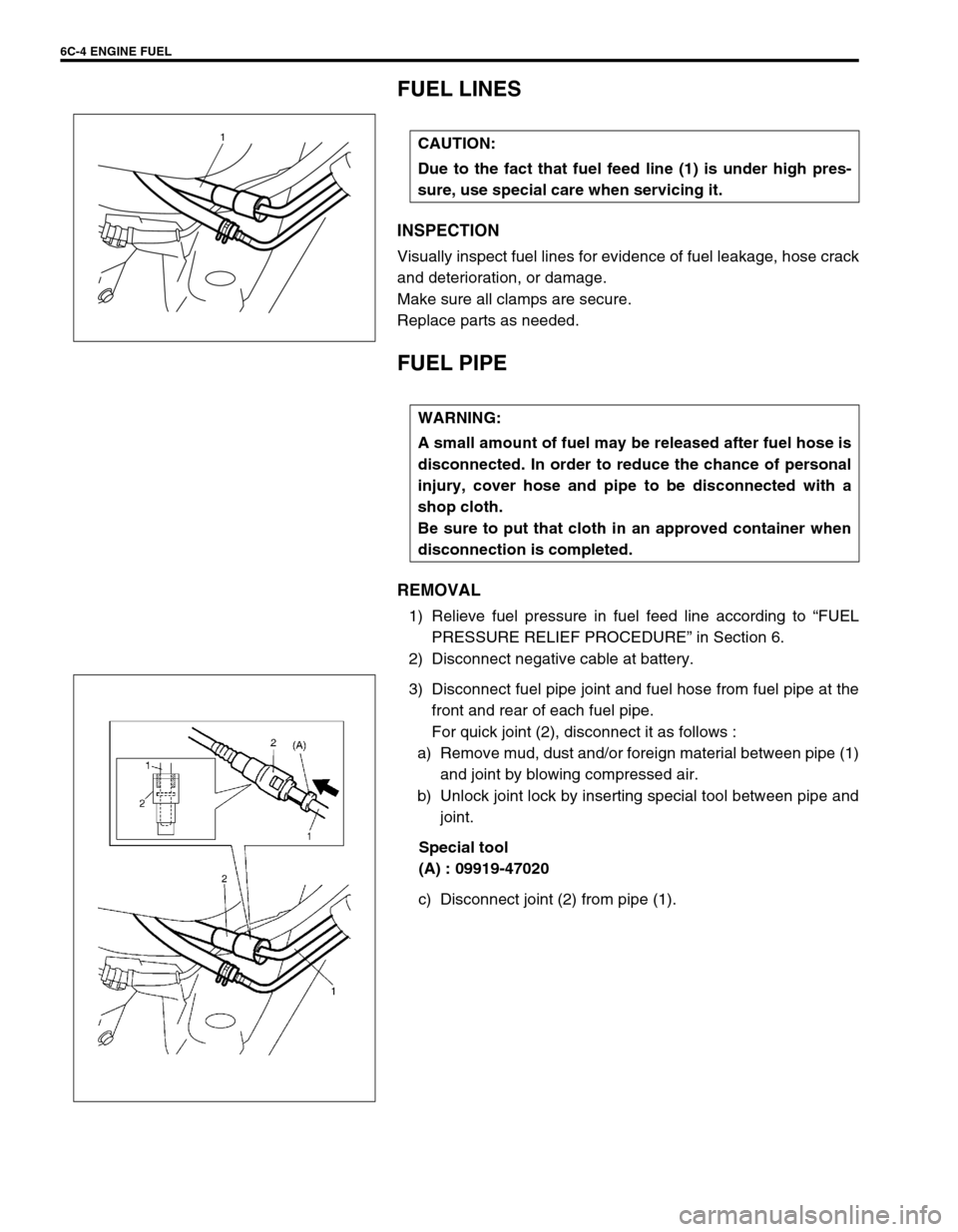 SUZUKI SWIFT 2000 1.G RG413 Service Manual Online 6C-4 ENGINE FUEL
FUEL LINES
INSPECTION
Visually inspect fuel lines for evidence of fuel leakage, hose crack
and deterioration, or damage.
Make sure all clamps are secure.
Replace parts as needed.
FUEL SUZUKI SWIFT 2000 1.G RG413 Service Manual Online 6C-4 ENGINE FUEL
FUEL LINES
INSPECTION
Visually inspect fuel lines for evidence of fuel leakage, hose crack
and deterioration, or damage.
Make sure all clamps are secure.
Replace parts as needed.
FUEL