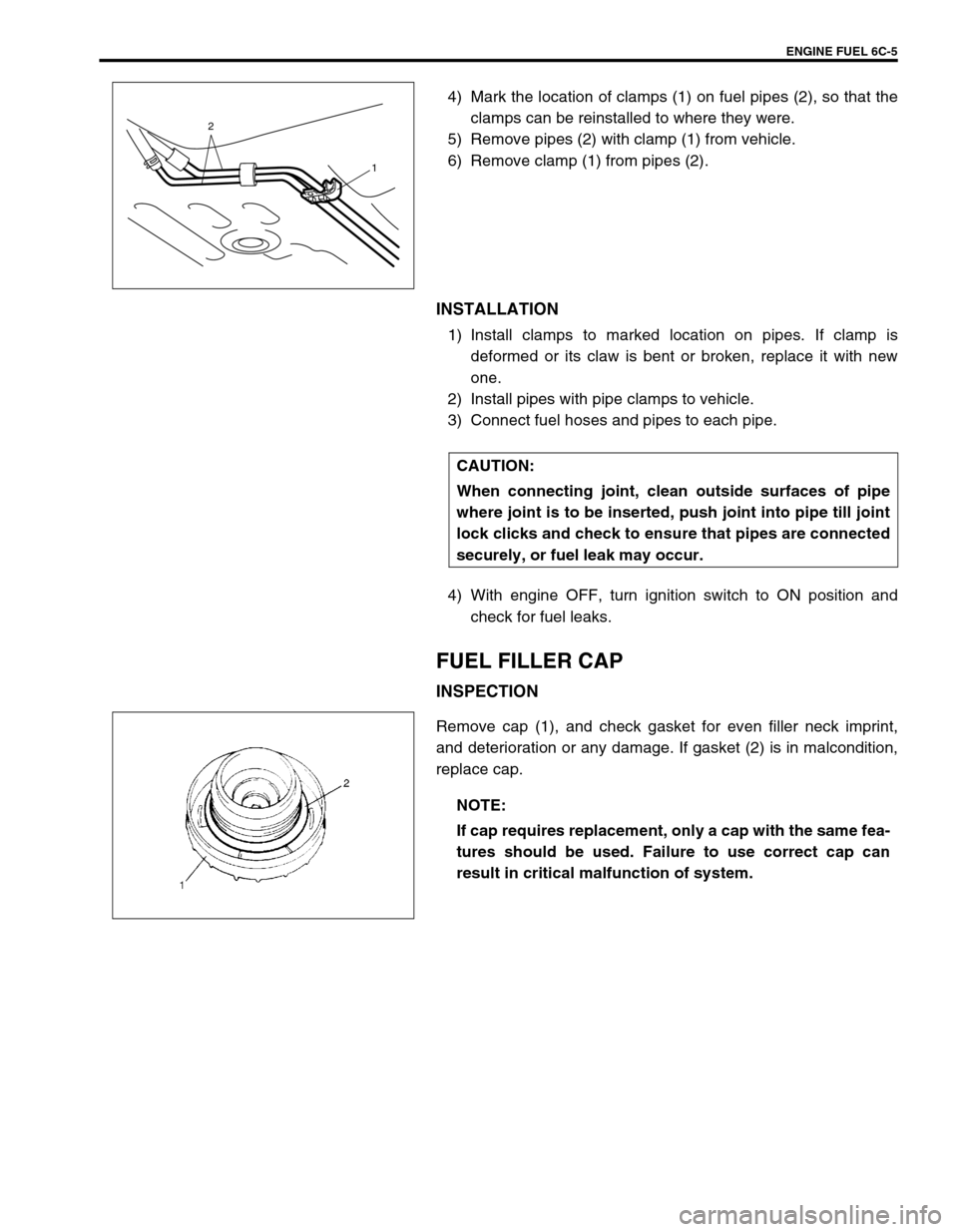 SUZUKI SWIFT 2000 1.G RG413 Service Workshop Manual ENGINE FUEL 6C-5
4) Mark the location of clamps (1) on fuel pipes (2), so that the
clamps can be reinstalled to where they were.
5) Remove pipes (2) with clamp (1) from vehicle.
6) Remove clamp (1) fr SUZUKI SWIFT 2000 1.G RG413 Service Workshop Manual ENGINE FUEL 6C-5
4) Mark the location of clamps (1) on fuel pipes (2), so that the
clamps can be reinstalled to where they were.
5) Remove pipes (2) with clamp (1) from vehicle.
6) Remove clamp (1) fr