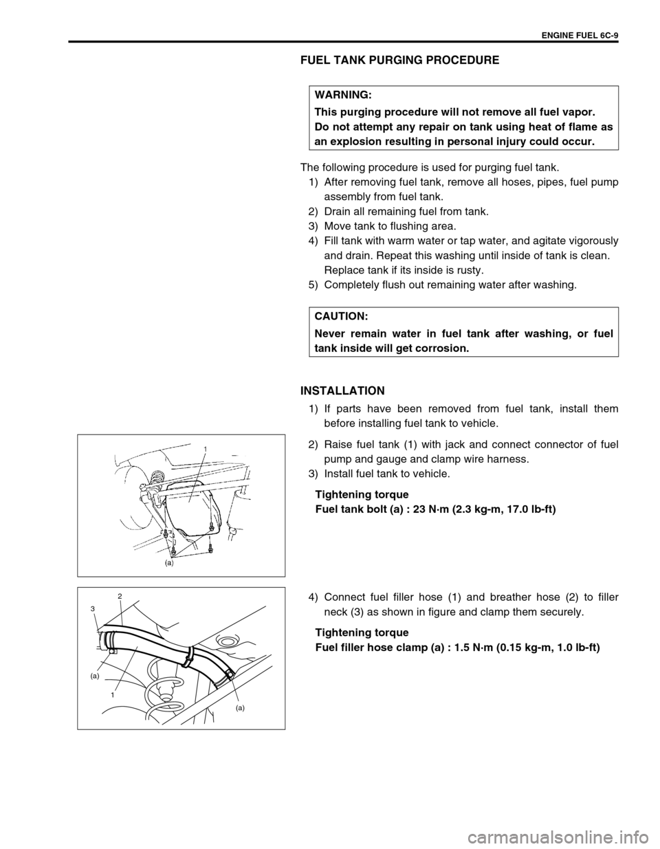 SUZUKI SWIFT 2000 1.G RG413 Service Workshop Manual ENGINE FUEL 6C-9
FUEL TANK PURGING PROCEDURE
The following procedure is used for purging fuel tank.
1) After removing fuel tank, remove all hoses, pipes, fuel pump
assembly from fuel tank.
2) Drain al SUZUKI SWIFT 2000 1.G RG413 Service Workshop Manual ENGINE FUEL 6C-9
FUEL TANK PURGING PROCEDURE
The following procedure is used for purging fuel tank.
1) After removing fuel tank, remove all hoses, pipes, fuel pump
assembly from fuel tank.
2) Drain al