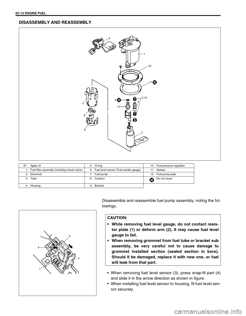 SUZUKI SWIFT 2000 1.G RG413 Service Workshop Manual 6C-12 ENGINE FUEL
DISASSEMBLY AND REASSEMBLY
Disassemble and reassemble fuel pump assembly, noting the fol-
lowings.
When removing fuel level sensor (3), press snap-fit part (4)
and slide it in the a SUZUKI SWIFT 2000 1.G RG413 Service Workshop Manual 6C-12 ENGINE FUEL
DISASSEMBLY AND REASSEMBLY
Disassemble and reassemble fuel pump assembly, noting the fol-
lowings.
When removing fuel level sensor (3), press snap-fit part (4)
and slide it in the a