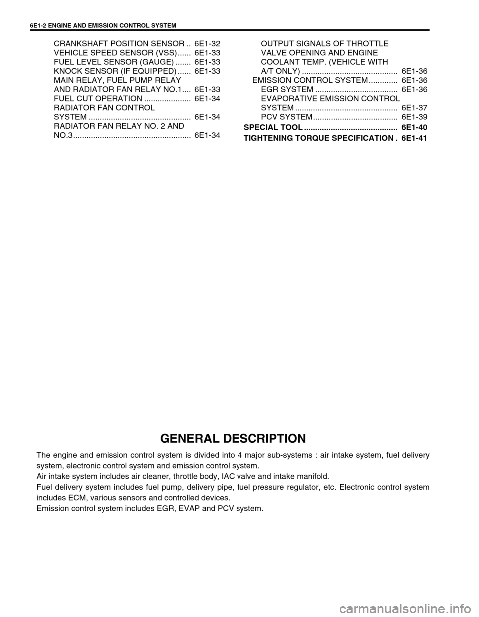 SUZUKI SWIFT 2000 1.G RG413 Service Workshop Manual 6E1-2 ENGINE AND EMISSION CONTROL SYSTEM
CRANKSHAFT POSITION SENSOR .. 6E1-32
VEHICLE SPEED SENSOR (VSS) ...... 6E1-33
FUEL LEVEL SENSOR (GAUGE) ....... 6E1-33
KNOCK SENSOR (IF EQUIPPED) ...... 6E SUZUKI SWIFT 2000 1.G RG413 Service Workshop Manual 6E1-2 ENGINE AND EMISSION CONTROL SYSTEM
CRANKSHAFT POSITION SENSOR .. 6E1-32
VEHICLE SPEED SENSOR (VSS) ...... 6E1-33
FUEL LEVEL SENSOR (GAUGE) ....... 6E1-33
KNOCK SENSOR (IF EQUIPPED) ...... 6E