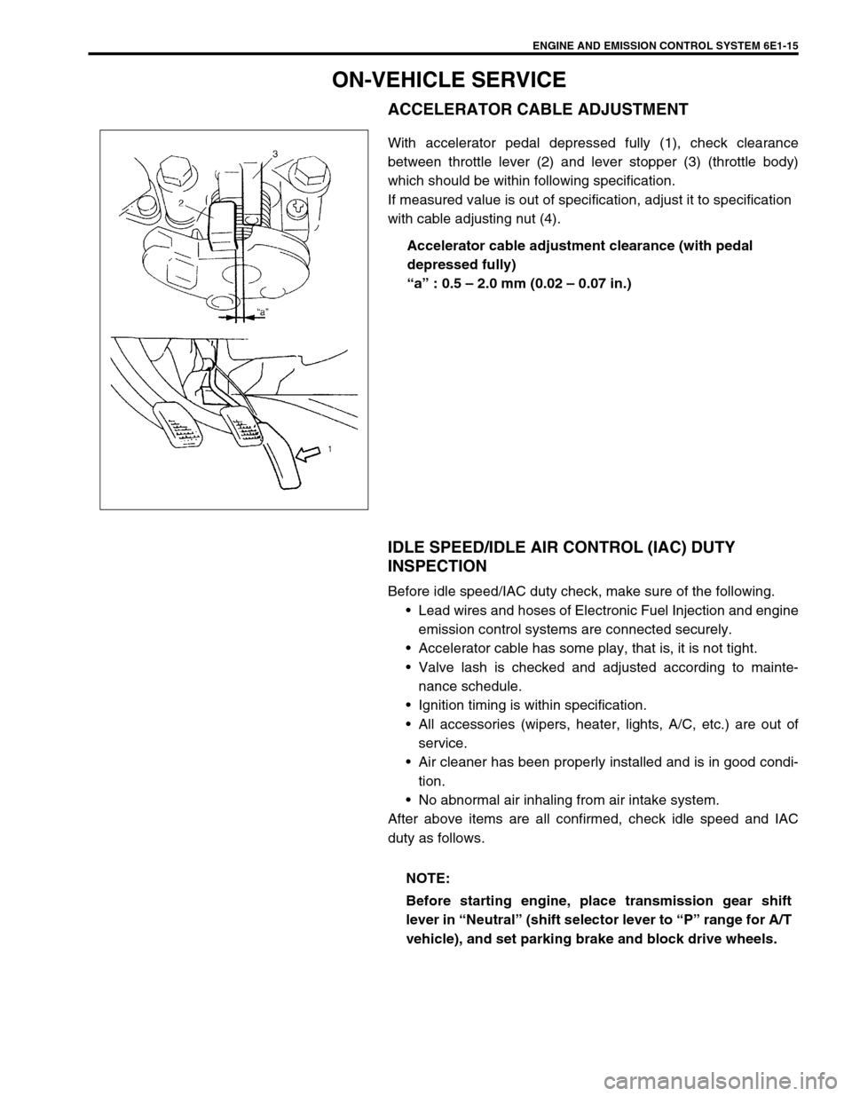 SUZUKI SWIFT 2000 1.G RG413 Service Owners Manual ENGINE AND EMISSION CONTROL SYSTEM 6E1-15
ON-VEHICLE SERVICE
ACCELERATOR CABLE ADJUSTMENT
With accelerator pedal depressed fully (1), check clearance
between throttle lever (2) and lever stopper (3) ( SUZUKI SWIFT 2000 1.G RG413 Service Owners Manual ENGINE AND EMISSION CONTROL SYSTEM 6E1-15
ON-VEHICLE SERVICE
ACCELERATOR CABLE ADJUSTMENT
With accelerator pedal depressed fully (1), check clearance
between throttle lever (2) and lever stopper (3) (
