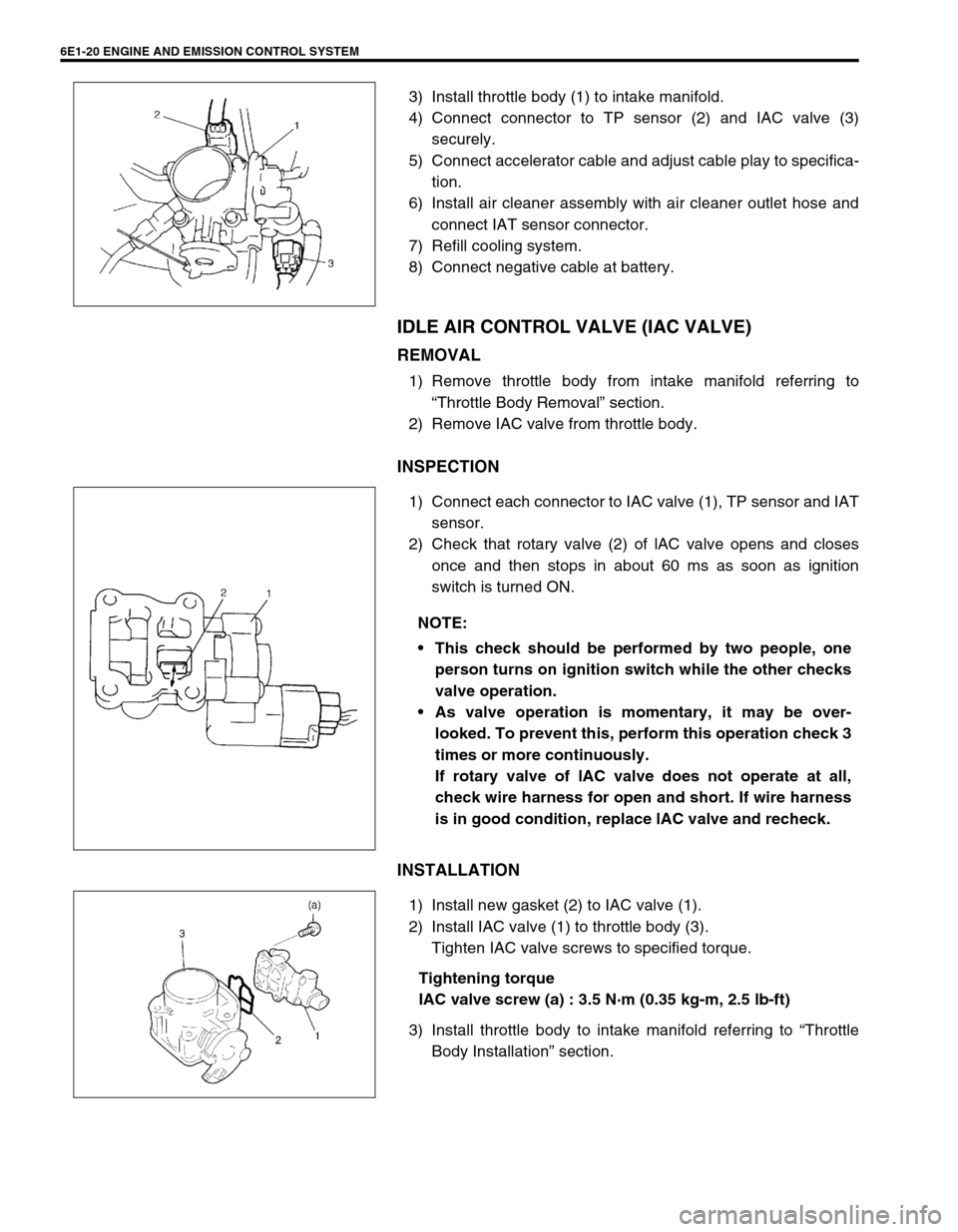 SUZUKI SWIFT 2000 1.G RG413 Service Workshop Manual 6E1-20 ENGINE AND EMISSION CONTROL SYSTEM
3) Install throttle body (1) to intake manifold.
4) Connect connector to TP sensor (2) and IAC valve (3)
securely.
5) Connect accelerator cable and adjust cab SUZUKI SWIFT 2000 1.G RG413 Service Workshop Manual 6E1-20 ENGINE AND EMISSION CONTROL SYSTEM
3) Install throttle body (1) to intake manifold.
4) Connect connector to TP sensor (2) and IAC valve (3)
securely.
5) Connect accelerator cable and adjust cab