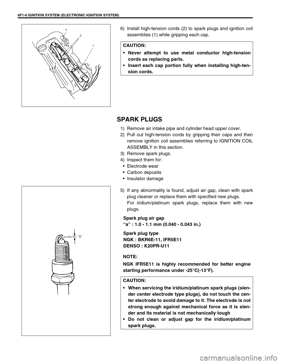 SUZUKI SWIFT 2000 1.G RG413 Service User Guide 6F1-6 IGNITION SYSTEM (ELECTRONIC IGNITION SYSTEM)
6) Install high-tension cords (2) to spark plugs and ignition coil
assemblies (1) while gripping each cap.
SPARK PLUGS
1) Remove air intake pipe and 