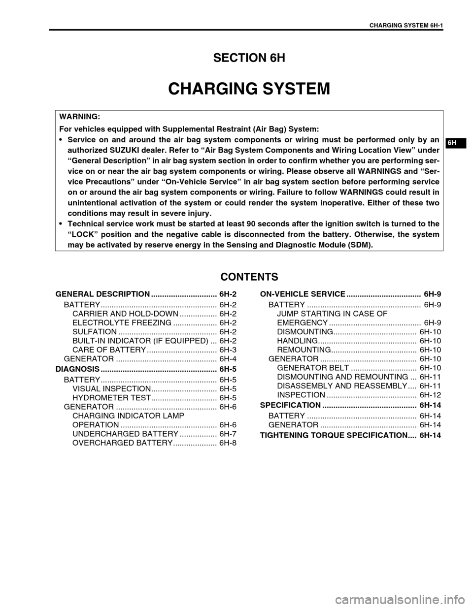 SUZUKI SWIFT 2000 1.G RG413 Service Workshop Manual CHARGING SYSTEM 6H-1
6F1
6F2
6G
6K
7A
6H
7B1
7C1
7D
7E
7F
8A
8B
8C
8D
8E
9
10
10A
10B
SECTION 6H
CHARGING SYSTEM
CONTENTS
GENERAL DESCRIPTION .............................. 6H-2
BATTERY ..............