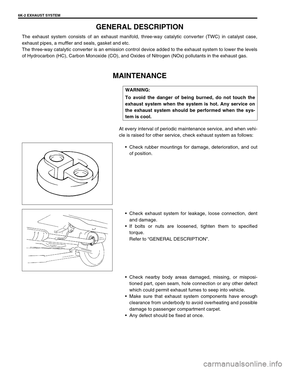 SUZUKI SWIFT 2000 1.G RG413 Service Workshop Manual 6K-2 EXHAUST SYSTEM
GENERAL DESCRIPTION
The exhaust system consists of an exhaust manifold, three-way catalytic converter (TWC) in catalyst case,
exhaust pipes, a muffler and seals, gasket and etc.
Th SUZUKI SWIFT 2000 1.G RG413 Service Workshop Manual 6K-2 EXHAUST SYSTEM
GENERAL DESCRIPTION
The exhaust system consists of an exhaust manifold, three-way catalytic converter (TWC) in catalyst case,
exhaust pipes, a muffler and seals, gasket and etc.
Th