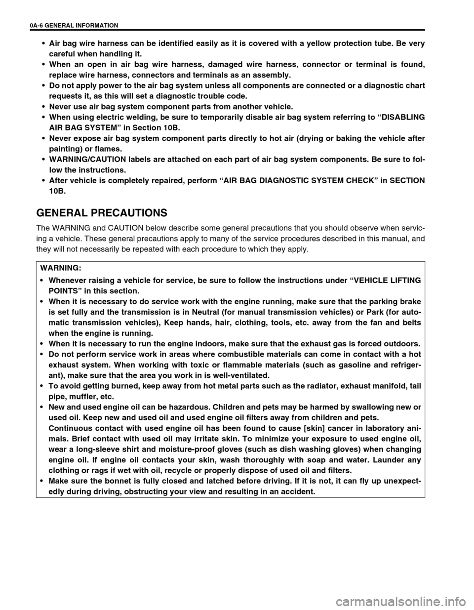 SUZUKI SWIFT 2000 1.G RG413 Service Workshop Manual 0A-6 GENERAL INFORMATION
 Air bag wire harness can be identified easily as it is covered with a yellow protection tube. Be very
careful when handling it.
 When an open in air bag wire harness, damag