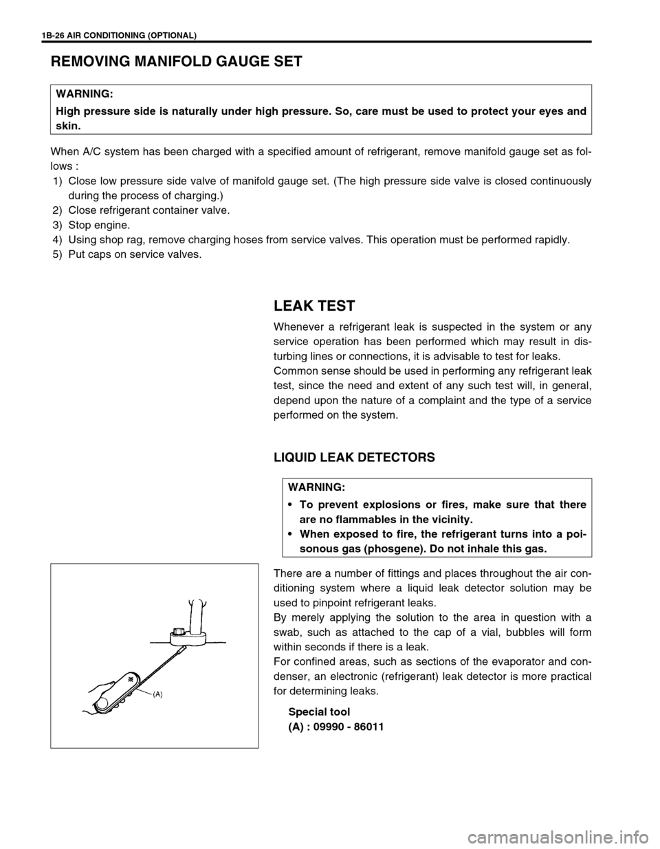 SUZUKI SWIFT 2000 1.G RG413 Service Workshop Manual 1B-26 AIR CONDITIONING (OPTIONAL)
REMOVING MANIFOLD GAUGE SET
When A/C system has been charged with a specified amount of refrigerant, remove manifold gauge set as fol-
lows :
1) Close low pressure si SUZUKI SWIFT 2000 1.G RG413 Service Workshop Manual 1B-26 AIR CONDITIONING (OPTIONAL)
REMOVING MANIFOLD GAUGE SET
When A/C system has been charged with a specified amount of refrigerant, remove manifold gauge set as fol-
lows :
1) Close low pressure si