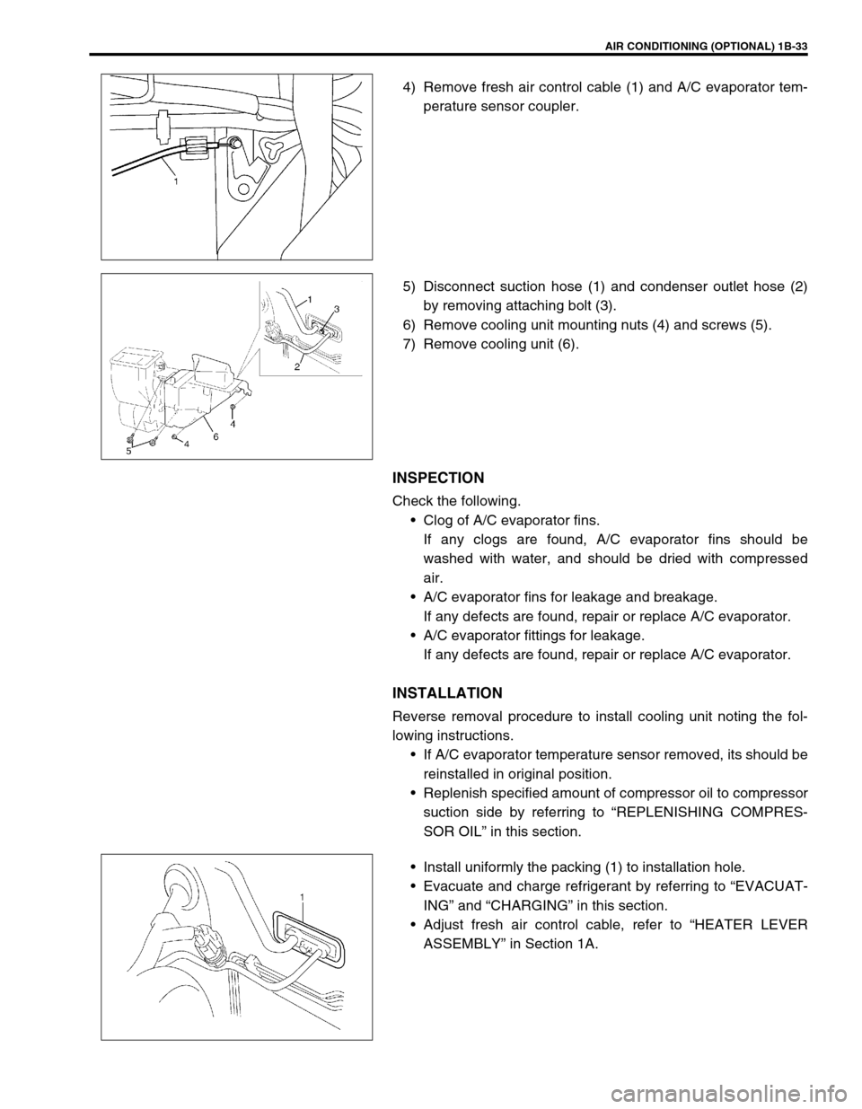 SUZUKI SWIFT 2000 1.G RG413 Service User Guide AIR CONDITIONING (OPTIONAL) 1B-33
4) Remove fresh air control cable (1) and A/C evaporator tem-
perature sensor coupler.
5) Disconnect suction hose (1) and condenser outlet hose (2)
by removing attach SUZUKI SWIFT 2000 1.G RG413 Service User Guide AIR CONDITIONING (OPTIONAL) 1B-33
4) Remove fresh air control cable (1) and A/C evaporator tem-
perature sensor coupler.
5) Disconnect suction hose (1) and condenser outlet hose (2)
by removing attach