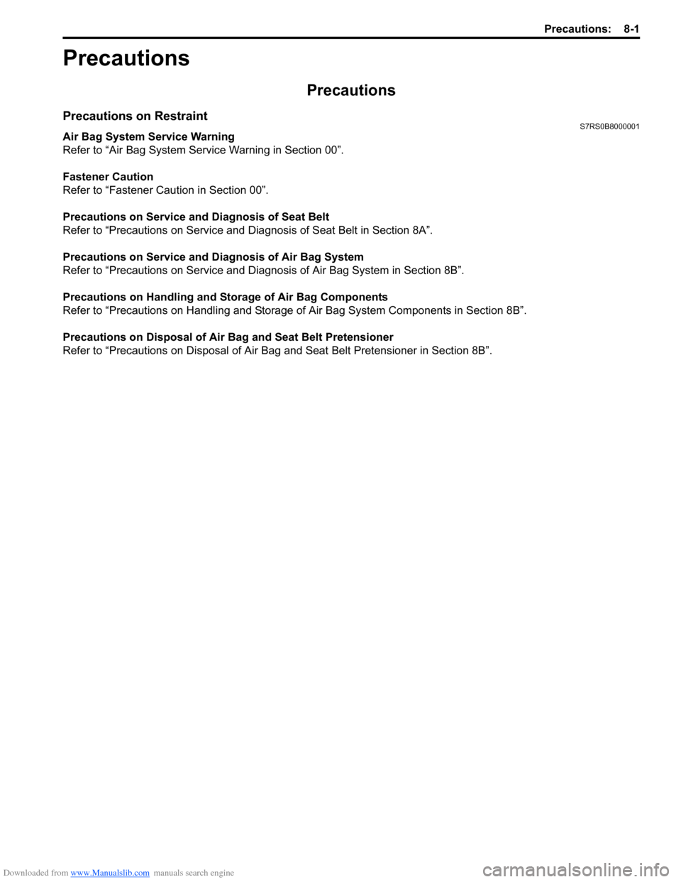 SUZUKI SWIFT 2005 2.G Service Service Manual Downloaded from www.Manualslib.com manuals search engine Precautions: 8-1
Restraint
Precautions
Precautions
Precautions on RestraintS7RS0B8000001
Air Bag System Service Warning
Refer to “Air Bag Sys