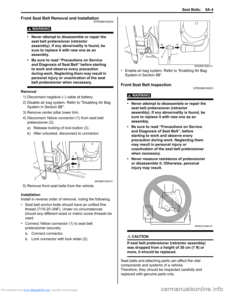 SUZUKI SWIFT 2006 2.G Service Workshop Manual Downloaded from www.Manualslib.com manuals search engine Seat Belts:  8A-4
Front Seat Belt Removal and InstallationS7RS0B8106002
WARNING! 
• Never attempt to disassemble or repair the seat belt pret