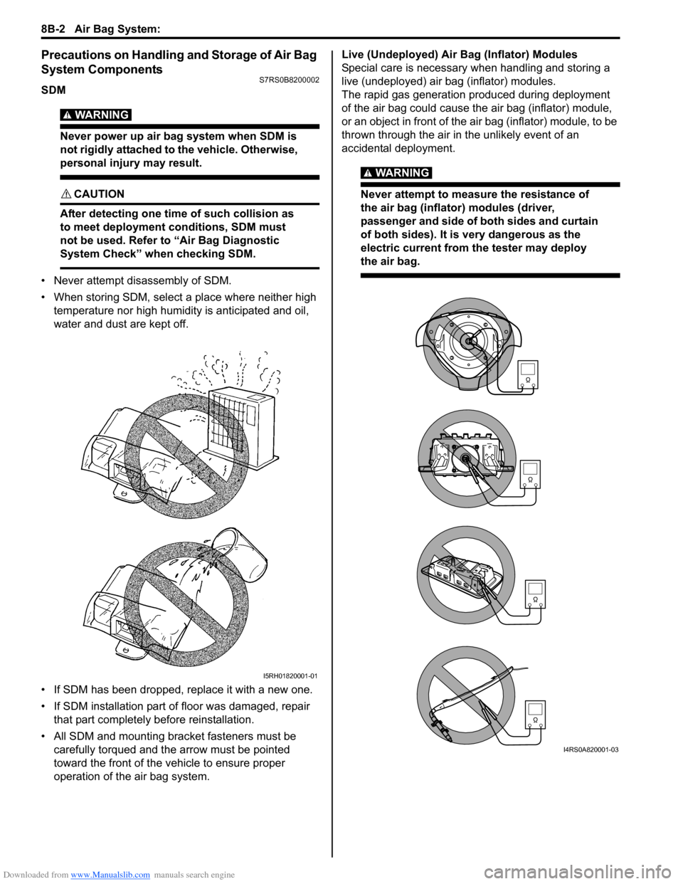 SUZUKI SWIFT 2005 2.G Service Workshop Manual Downloaded from www.Manualslib.com manuals search engine 8B-2 Air Bag System: 
Precautions on Handling and Storage of Air Bag 
System Components
S7RS0B8200002
SDM
WARNING! 
Never power up air bag syst