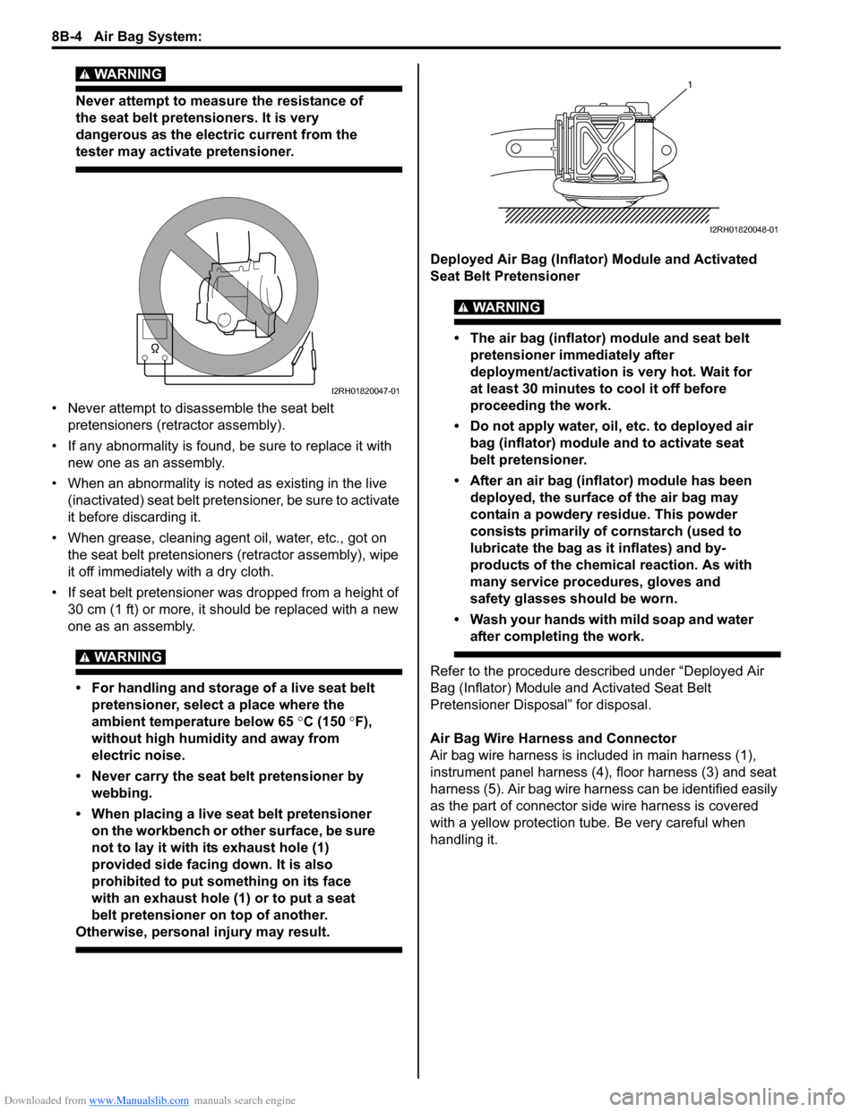SUZUKI SWIFT 2007 2.G Service Repair Manual Downloaded from www.Manualslib.com manuals search engine 8B-4 Air Bag System: 
WARNING! 
Never attempt to measure the resistance of 
the seat belt pretensioners. It is very 
dangerous as the electric 
