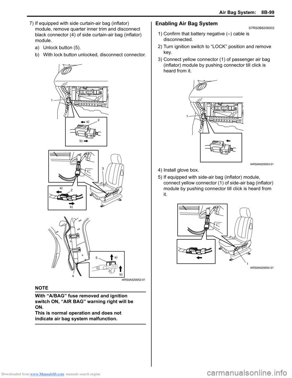 SUZUKI SWIFT 2004 2.G Service Workshop Manual Downloaded from www.Manualslib.com manuals search engine Air Bag System:  8B-99
7) If equipped with side curtain-air bag (inflator) module, remove quarter inner trim and disconnect 
black connector (4