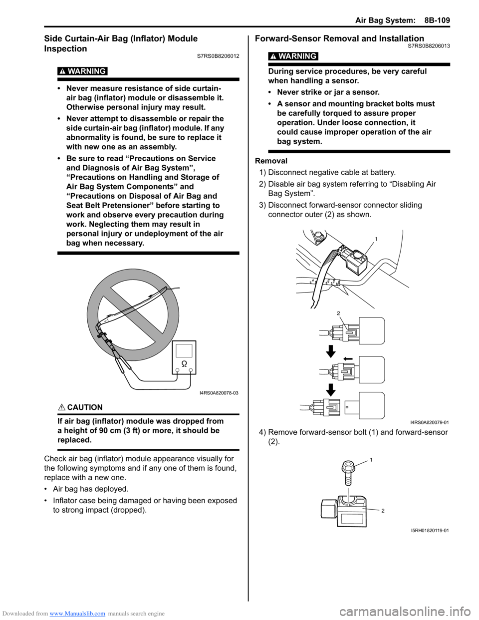 SUZUKI SWIFT 2006 2.G Service Service Manual Downloaded from www.Manualslib.com manuals search engine Air Bag System:  8B-109
Side Curtain-Air Bag (Inflator) Module 
Inspection
S7RS0B8206012
WARNING! 
• Never measure resistance of side curtain