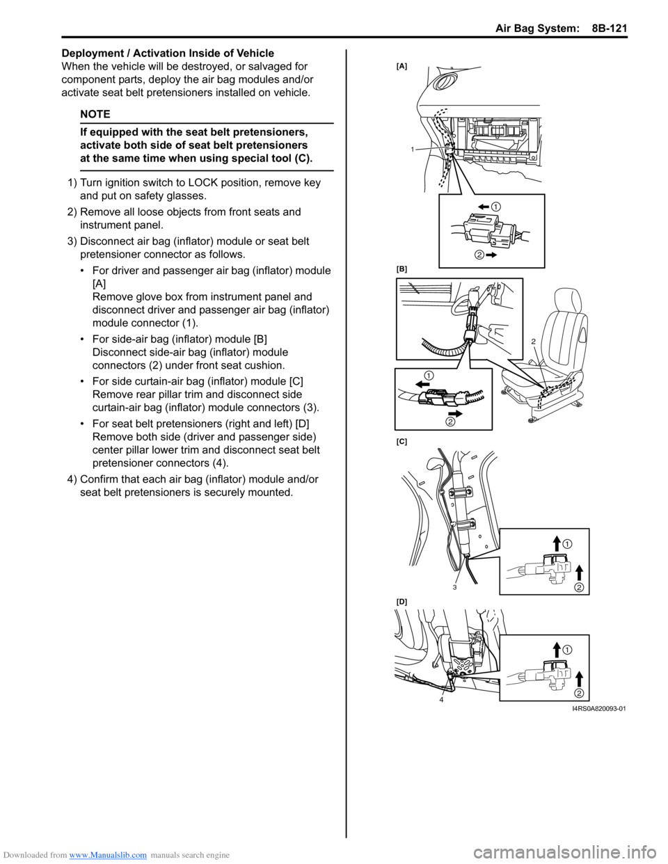 SUZUKI SWIFT 2007 2.G Service Workshop Manual Downloaded from www.Manualslib.com manuals search engine Air Bag System:  8B-121
Deployment / Activation Inside of Vehicle
When the vehicle will be destroyed, or salvaged for 
component parts, deploy 