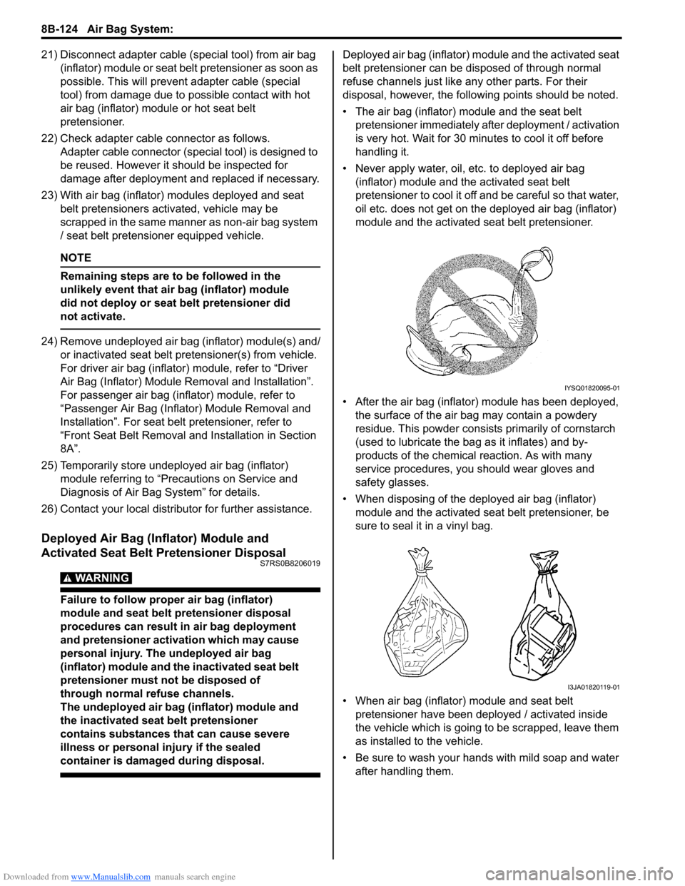 SUZUKI SWIFT 2006 2.G Service Repair Manual Downloaded from www.Manualslib.com manuals search engine 8B-124 Air Bag System:
21) Disconnect adapter cable (special tool) from air bag (inflator) module or seat belt pretensioner as soon as
possib SUZUKI SWIFT 2006 2.G Service Repair Manual Downloaded from www.Manualslib.com manuals search engine 8B-124 Air Bag System:
21) Disconnect adapter cable (special tool) from air bag (inflator) module or seat belt pretensioner as soon as
possib