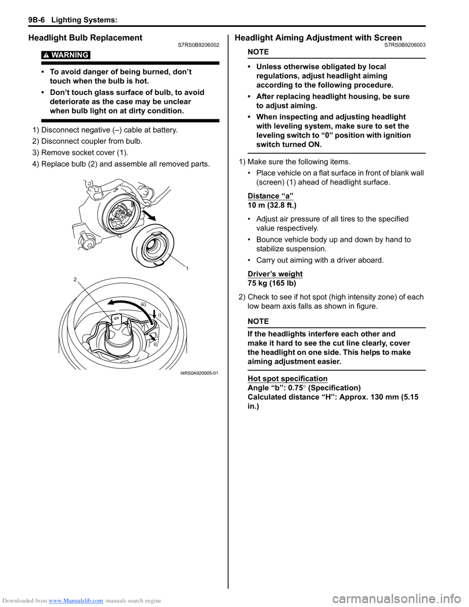 SUZUKI SWIFT 2005 2.G Service Workshop Manual Downloaded from www.Manualslib.com manuals search engine 9B-6 Lighting Systems: 
Headlight Bulb ReplacementS7RS0B9206002
WARNING! 
• To avoid danger of being burned, don’t touch when the bulb is h