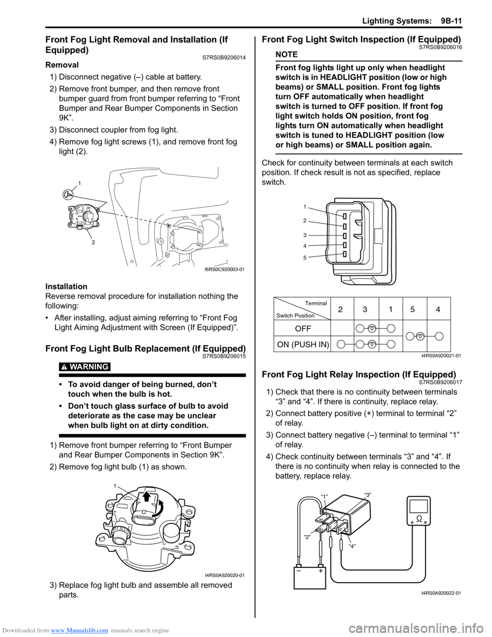 SUZUKI SWIFT 2006 2.G Service User Guide Downloaded from www.Manualslib.com manuals search engine Lighting Systems:  9B-11
Front Fog Light Removal and Installation (If 
Equipped)
S7RS0B9206014
Removal1) Disconnect negative (–) cable at bat