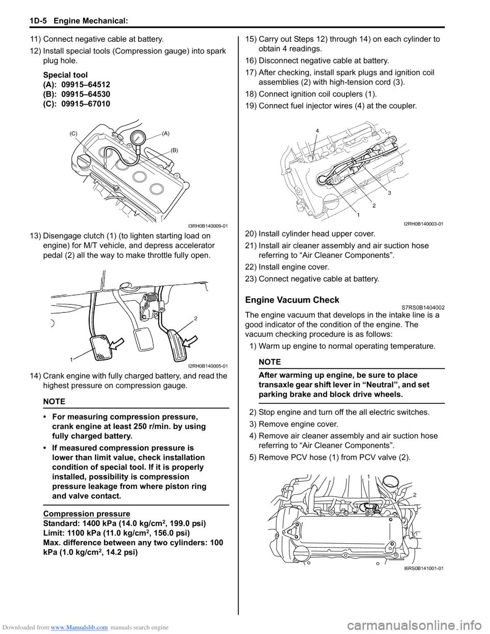 SUZUKI SWIFT 2006 2.G Service Owners Guide Downloaded from www.Manualslib.com manuals search engine 1D-5 Engine Mechanical: 
11) Connect negative cable at battery.
12) Install special tools (Compression gauge) into spark  plug hole.
Special to