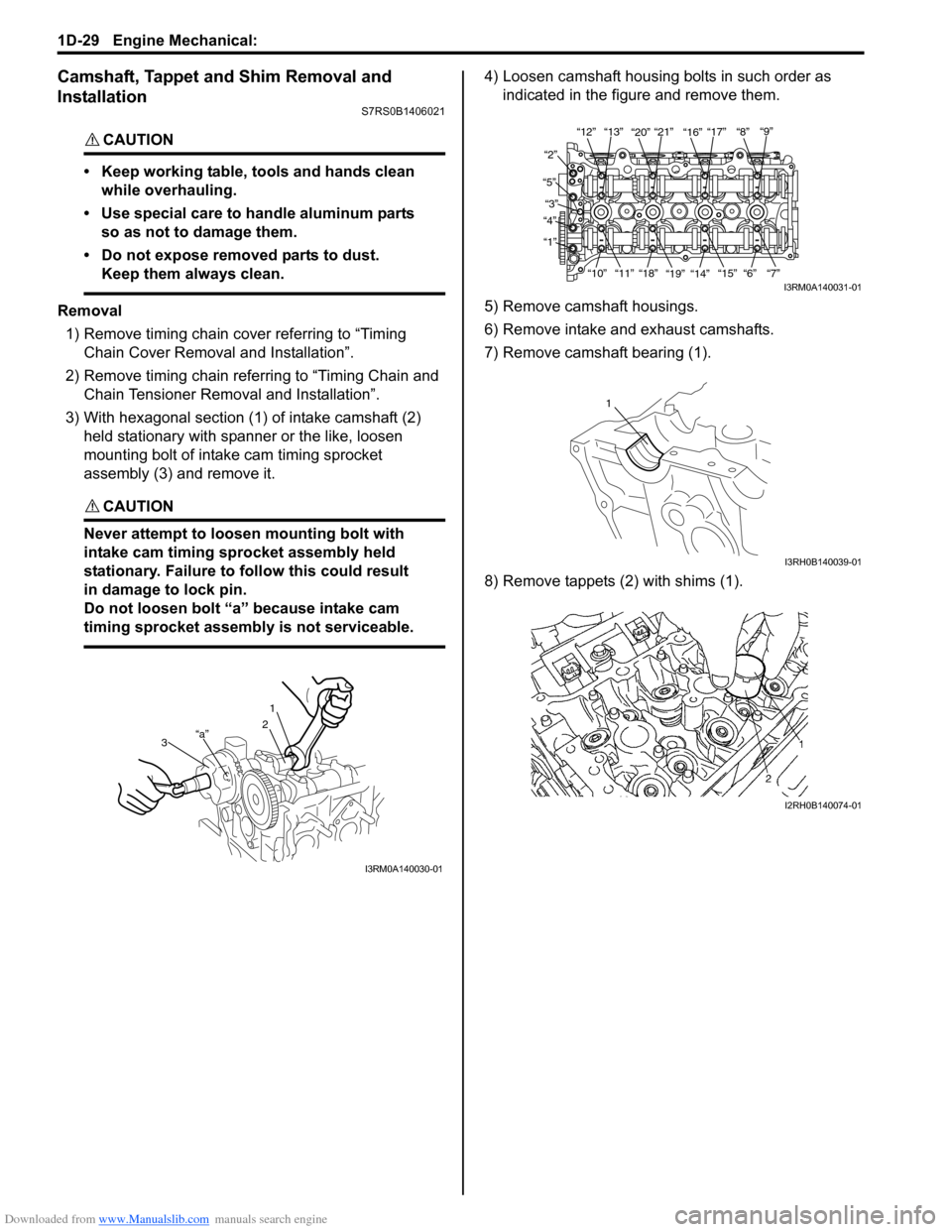 SUZUKI SWIFT 2006 2.G Service User Guide Downloaded from www.Manualslib.com manuals search engine 1D-29 Engine Mechanical: 
Camshaft, Tappet and Shim Removal and 
Installation
S7RS0B1406021
CAUTION! 
• Keep working table, tools and hands c