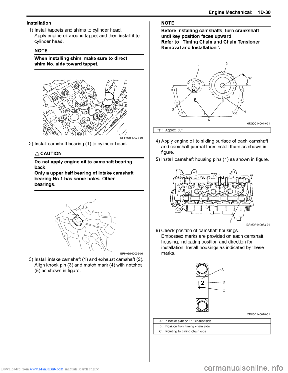 SUZUKI SWIFT 2008 2.G Service Workshop Manual Downloaded from www.Manualslib.com manuals search engine Engine Mechanical:  1D-30
Installation1) Install tappets and shims to cylinder head. Apply engine oil around tappet and then install it to 
cyl