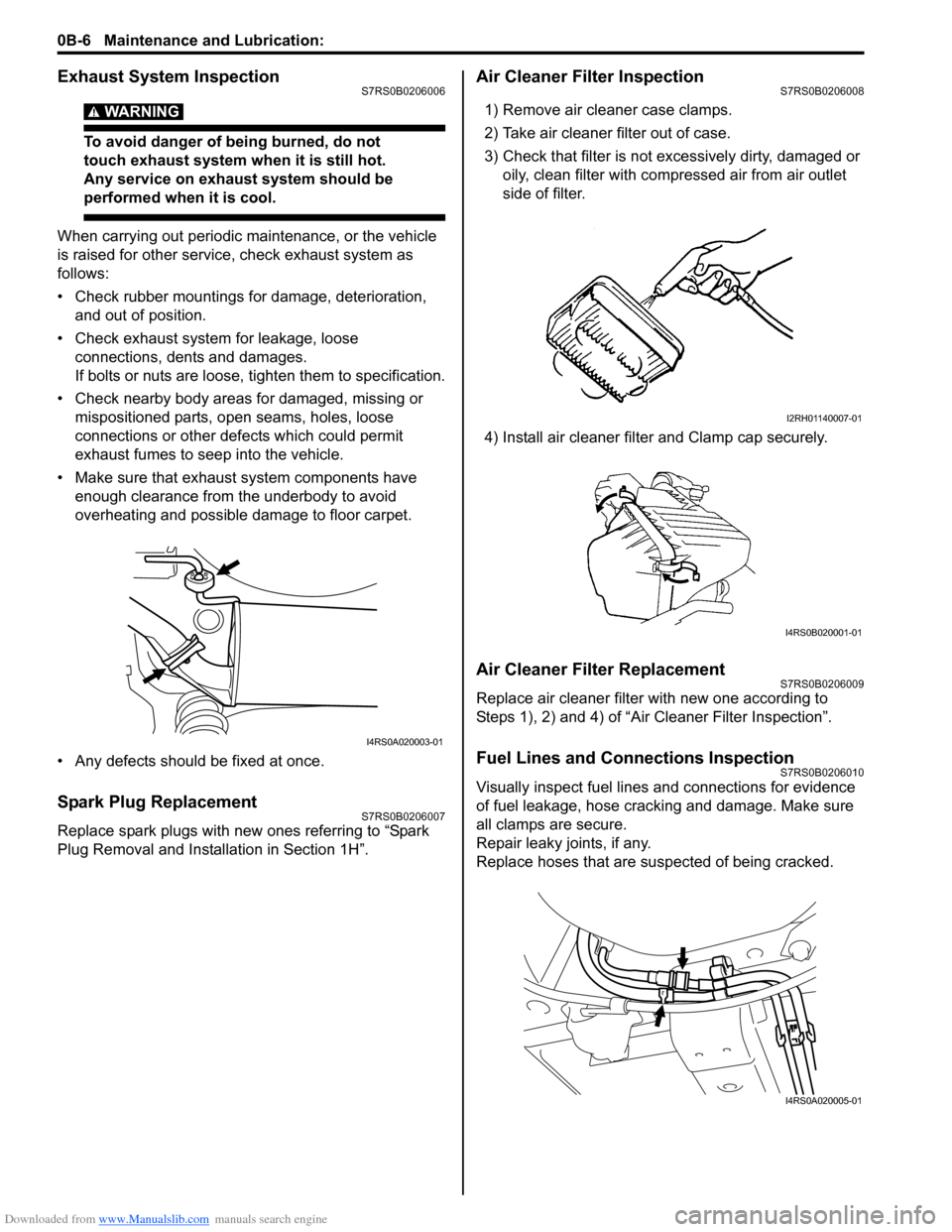 SUZUKI SWIFT 2005 2.G Service Owners Guide Downloaded from www.Manualslib.com manuals search engine 0B-6 Maintenance and Lubrication: 
Exhaust System InspectionS7RS0B0206006
WARNING! 
To avoid danger of being burned, do not 
touch exhaust syst