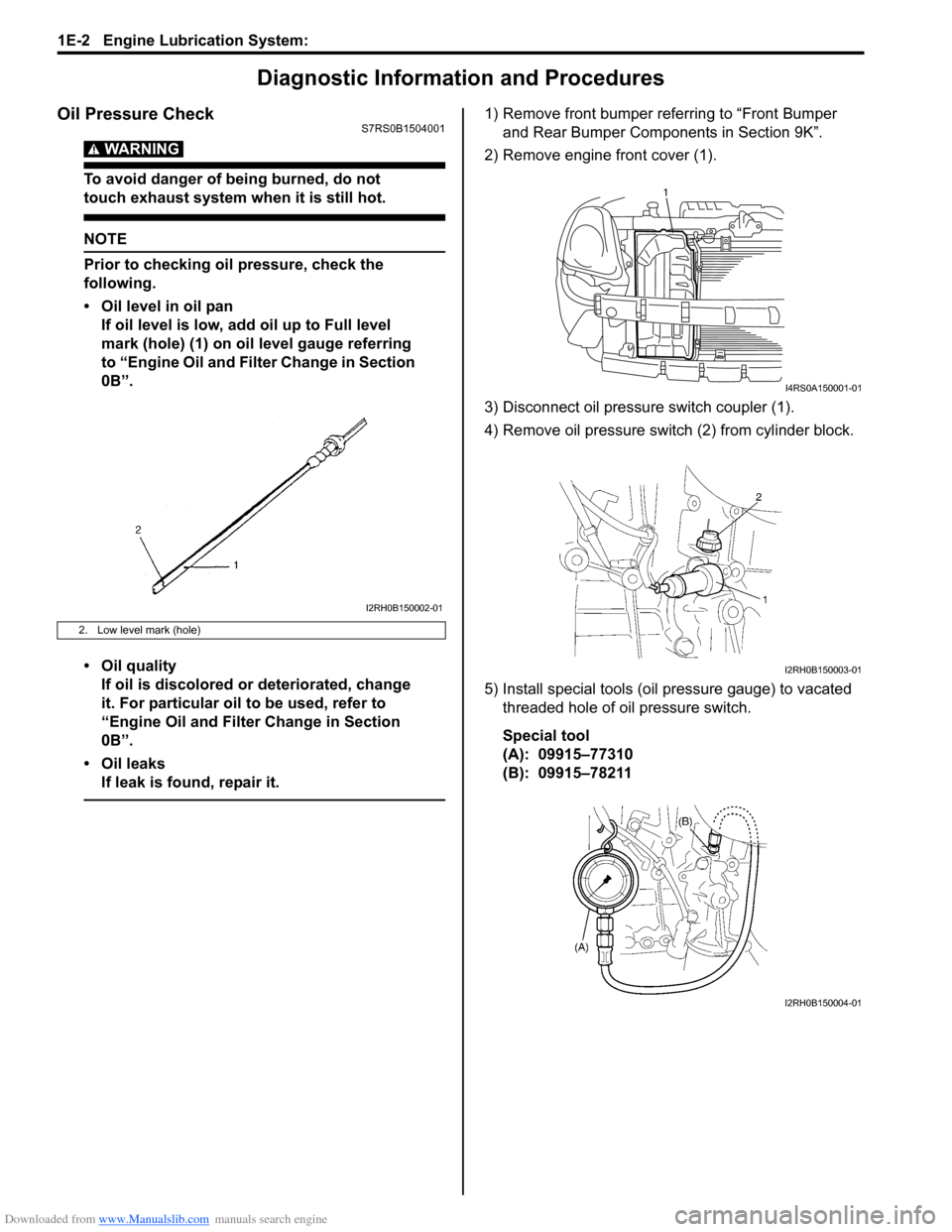 SUZUKI SWIFT 2006 2.G Service Workshop Manual Downloaded from www.Manualslib.com manuals search engine 1E-2 Engine Lubrication System: 
Diagnostic Information and Procedures
Oil Pressure CheckS7RS0B1504001
WARNING! 
To avoid danger of being burne