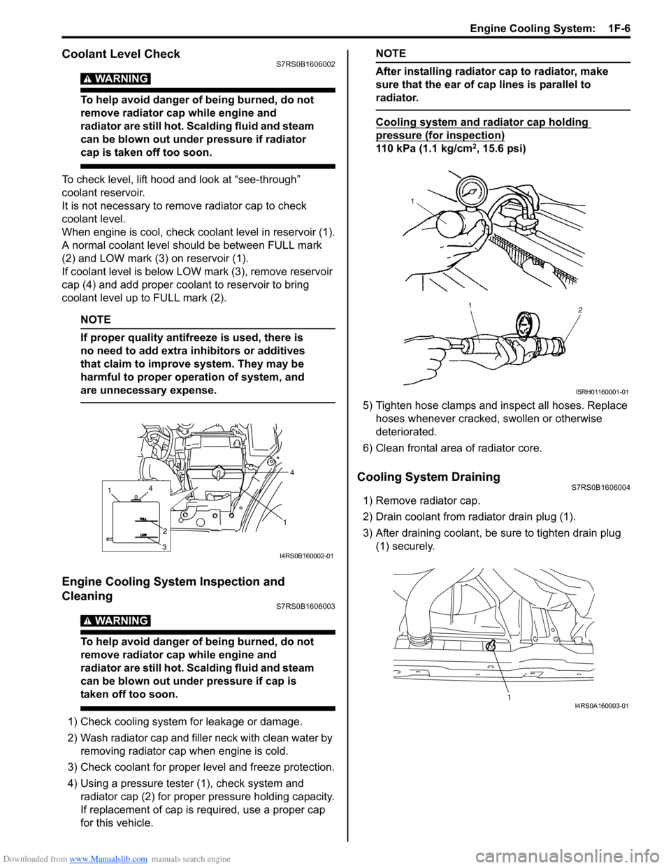 SUZUKI SWIFT 2007 2.G Service Service Manual Downloaded from www.Manualslib.com manuals search engine Engine Cooling System:  1F-6
Coolant Level CheckS7RS0B1606002
WARNING! 
To help avoid danger of being burned, do not 
remove radiator cap while