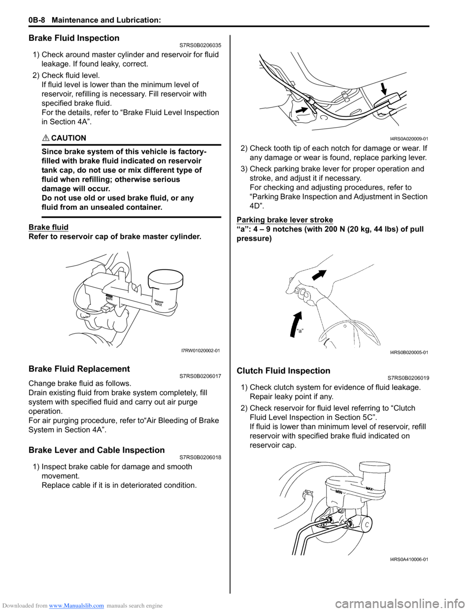 SUZUKI SWIFT 2004 2.G Service Owners Guide Downloaded from www.Manualslib.com manuals search engine 0B-8 Maintenance and Lubrication: 
Brake Fluid InspectionS7RS0B0206035
1) Check around master cylinder and reservoir for fluid leakage. If foun