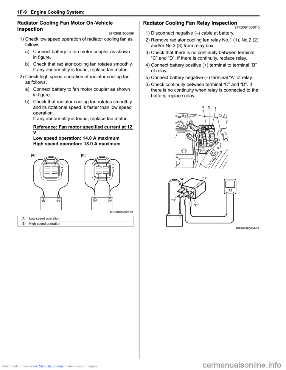 SUZUKI SWIFT 2007 2.G Service Service Manual Downloaded from www.Manualslib.com manuals search engine 1F-9 Engine Cooling System: 
Radiator Cooling Fan Motor On-Vehicle 
Inspection
S7RS0B1606009
1) Check low speed operation of radiator cooling f