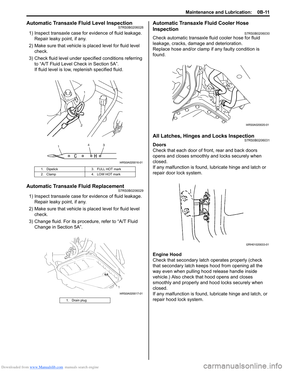 SUZUKI SWIFT 2007 2.G Service Workshop Manual Downloaded from www.Manualslib.com manuals search engine Maintenance and Lubrication:  0B-11
Automatic Transaxle Fluid Level InspectionS7RS0B0206028
1) Inspect transaxle case for evidence of fluid lea