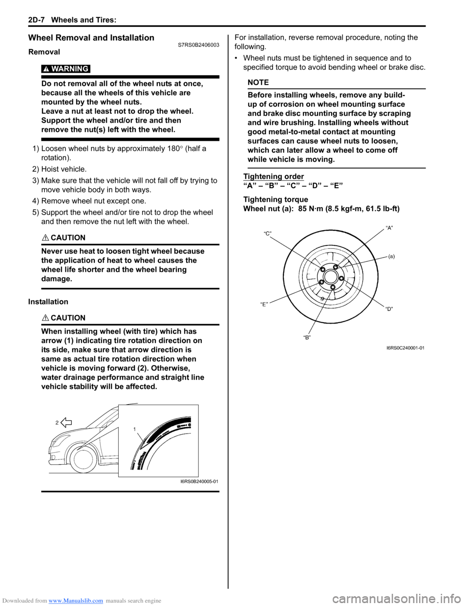 SUZUKI SWIFT 2005 2.G Service User Guide Downloaded from www.Manualslib.com manuals search engine 2D-7 Wheels and Tires:
Wheel Removal and InstallationS7RS0B2406003
Removal
WARNING!
Do not removal all of the wheel nuts at once,
because al SUZUKI SWIFT 2005 2.G Service User Guide Downloaded from www.Manualslib.com manuals search engine 2D-7 Wheels and Tires:
Wheel Removal and InstallationS7RS0B2406003
Removal
WARNING!
Do not removal all of the wheel nuts at once,
because al