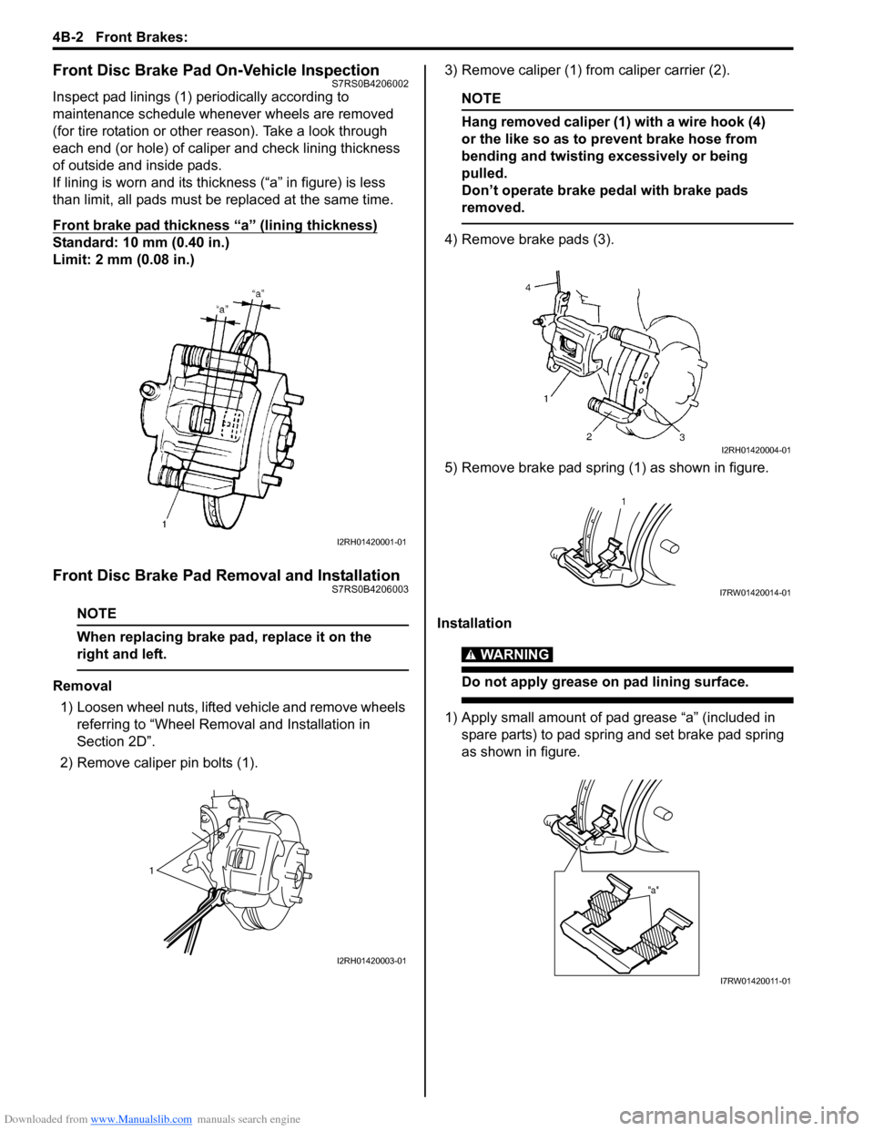 SUZUKI SWIFT 2006 2.G Service Workshop Manual Downloaded from www.Manualslib.com manuals search engine 4B-2 Front Brakes: 
Front Disc Brake Pad On-Vehicle InspectionS7RS0B4206002
Inspect pad linings (1) periodically according to 
maintenance sche