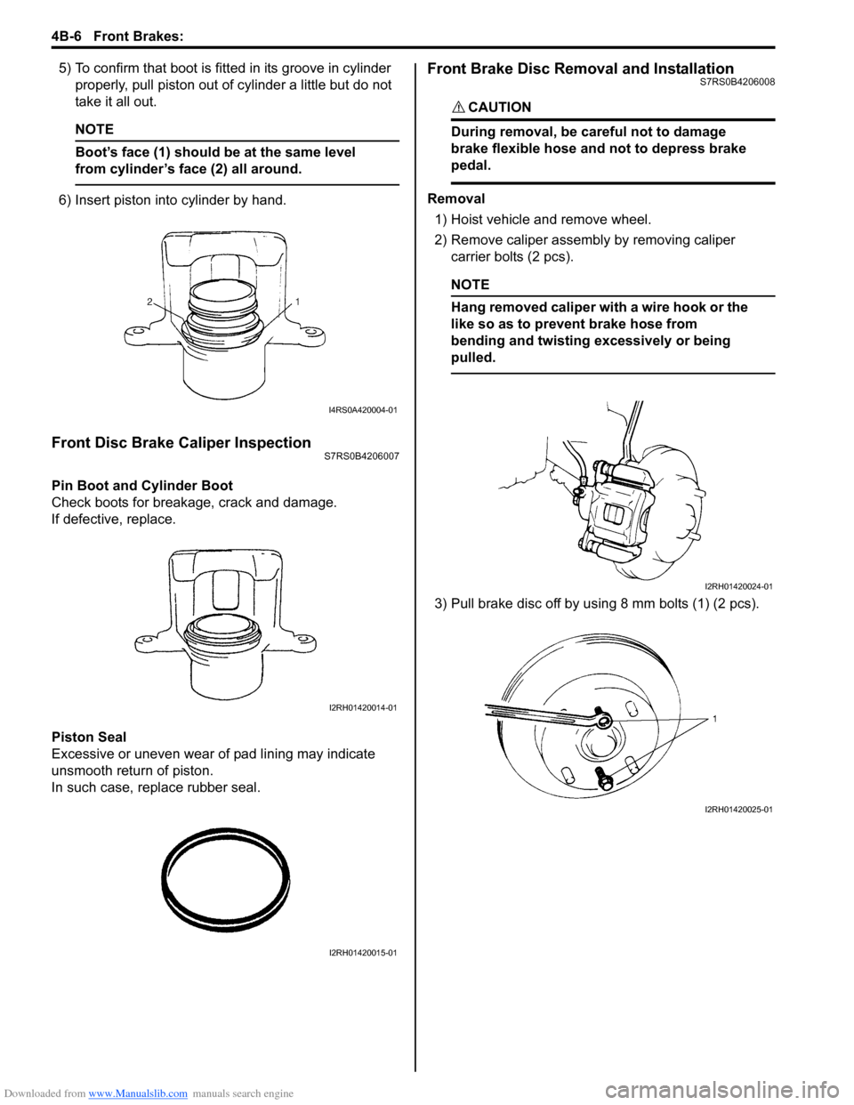 SUZUKI SWIFT 2006 2.G Service User Guide Downloaded from www.Manualslib.com manuals search engine 4B-6 Front Brakes: 
5) To confirm that boot is fitted in its groove in cylinder 
properly, pull piston out of cylinder a little but do not 
tak