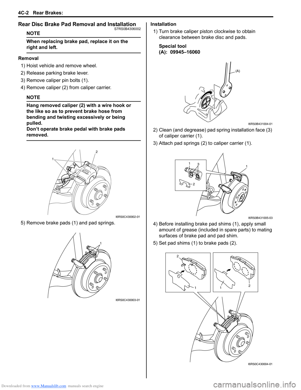 SUZUKI SWIFT 2006 2.G Service Workshop Manual Downloaded from www.Manualslib.com manuals search engine 4C-2 Rear Brakes: 
Rear Disc Brake Pad Removal and InstallationS7RS0B4306002
NOTE
When replacing brake pad, replace it on the 
right and left.
