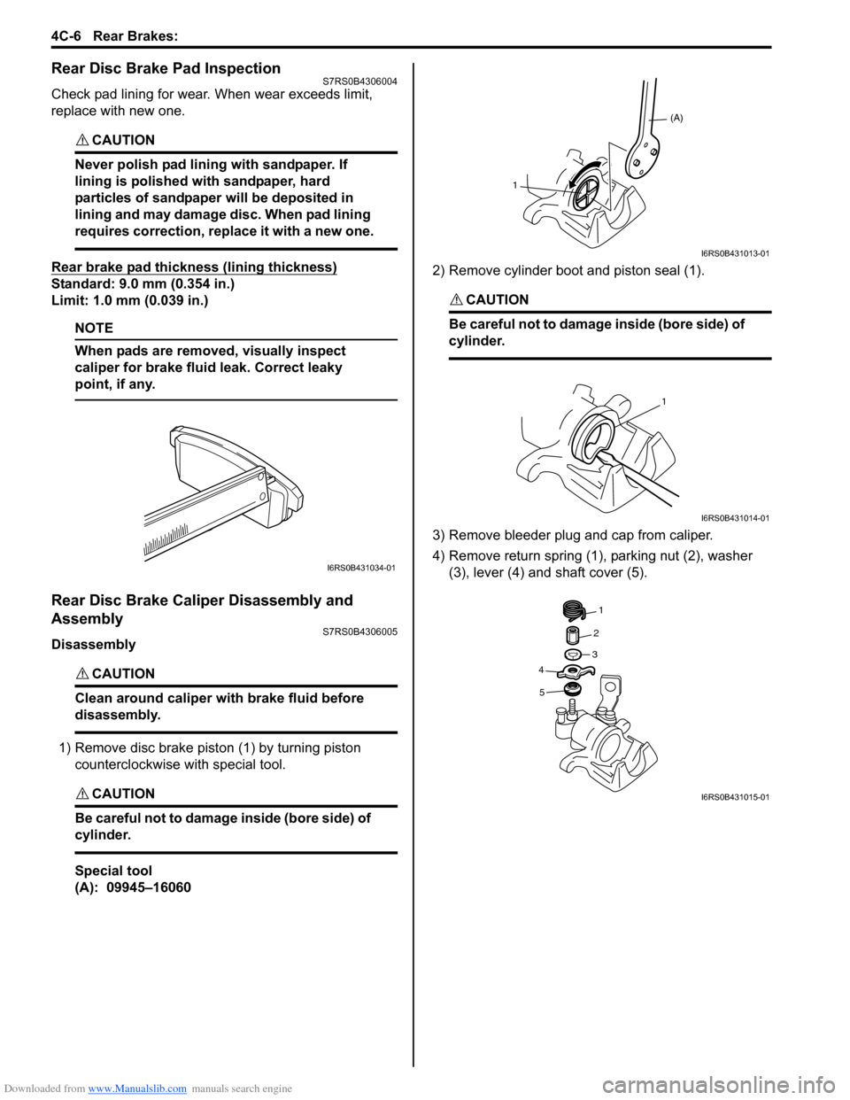 SUZUKI SWIFT 2007 2.G Service Owners Guide Downloaded from www.Manualslib.com manuals search engine 4C-6 Rear Brakes: 
Rear Disc Brake Pad InspectionS7RS0B4306004
Check pad lining for wear. When wear exceeds limit, 
replace with new one.
CAUTI