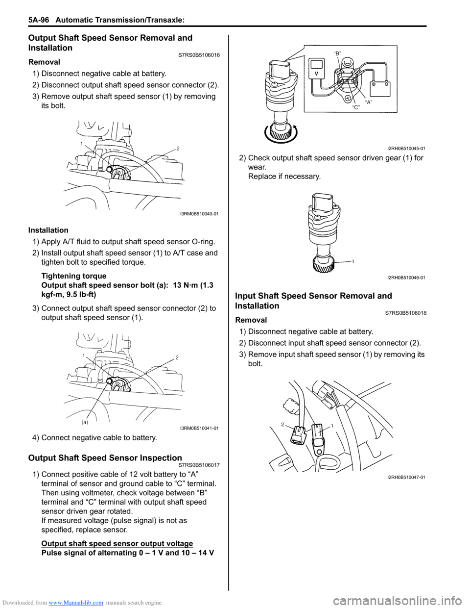 SUZUKI SWIFT 2005 2.G Service Service Manual Downloaded from www.Manualslib.com manuals search engine 5A-96 Automatic Transmission/Transaxle: 
Output Shaft Speed Sensor Removal and 
Installation
S7RS0B5106016
Removal
1) Disconnect negative cable