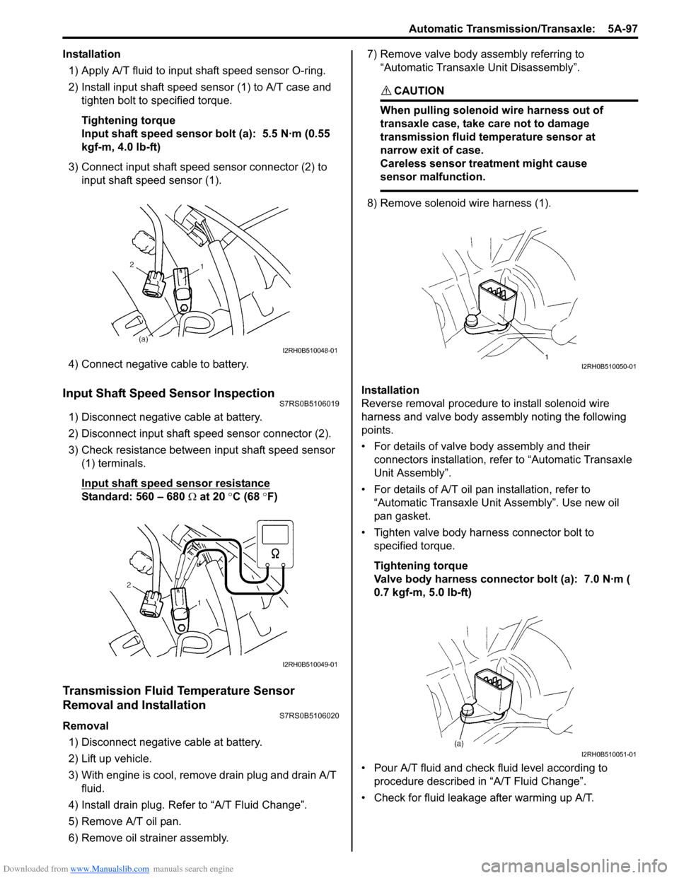 SUZUKI SWIFT 2005 2.G Service Service Manual Downloaded from www.Manualslib.com manuals search engine Automatic Transmission/Transaxle:  5A-97
Installation1) Apply A/T fluid to input shaft speed sensor O-ring.
2) Install input shaft speed se nso