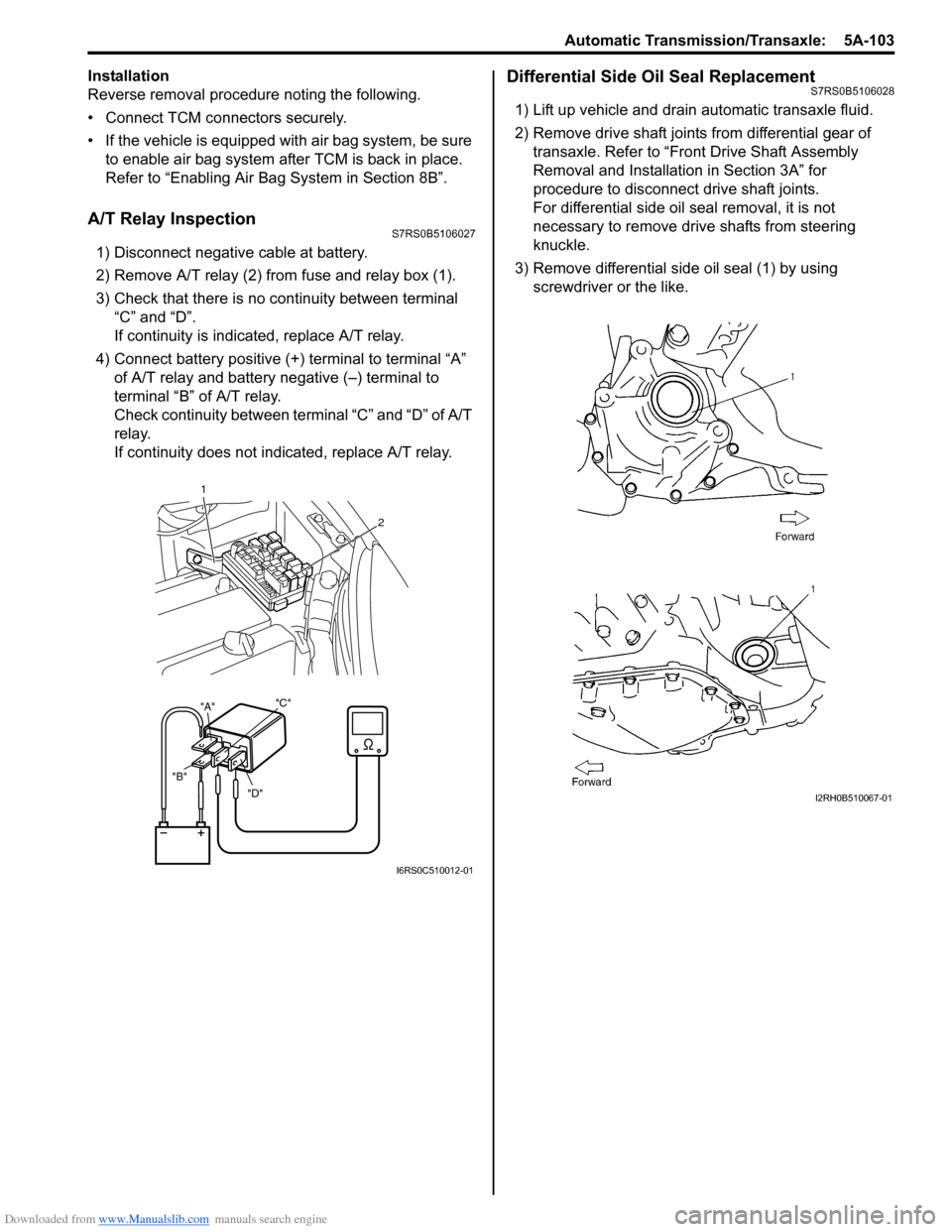 SUZUKI SWIFT 2008 2.G Service Repair Manual Downloaded from www.Manualslib.com manuals search engine Automatic Transmission/Transaxle:  5A-103
Installation
Reverse removal procedure noting the following.
• Connect TCM connectors securely.
•