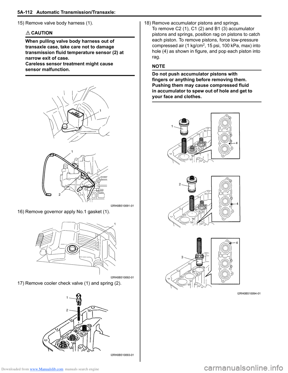 SUZUKI SWIFT 2006 2.G Service Service Manual Downloaded from www.Manualslib.com manuals search engine 5A-112 Automatic Transmission/Transaxle: 
15) Remove valve body harness (1).
CAUTION! 
When pulling valve body harness out of 
transaxle case, 