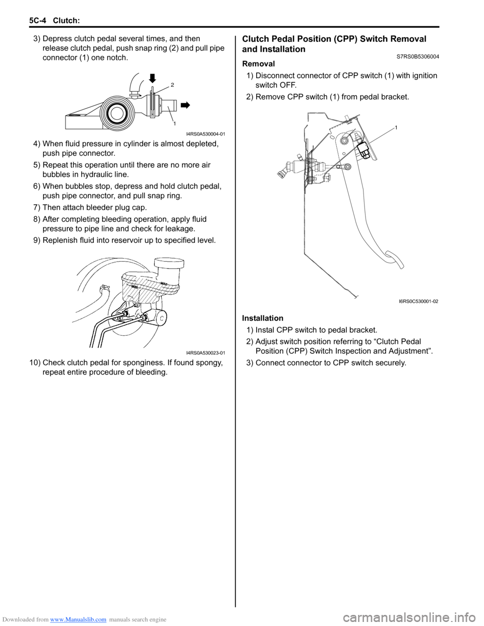 SUZUKI SWIFT 2006 2.G Service Workshop Manual Downloaded from www.Manualslib.com manuals search engine 5C-4 Clutch: 
3) Depress clutch pedal several times, and then release clutch pedal, push snap ring (2) and pull pipe 
connector (1) one notch.
