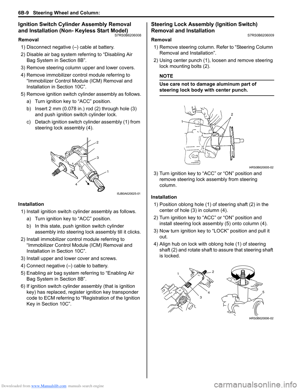 SUZUKI SWIFT 2006 2.G Service Workshop Manual Downloaded from www.Manualslib.com manuals search engine 6B-9 Steering Wheel and Column: 
Ignition Switch Cylinder Assembly Removal 
and Installation (Non- Keyless Start Model)
S7RS0B6206008
Removal1)