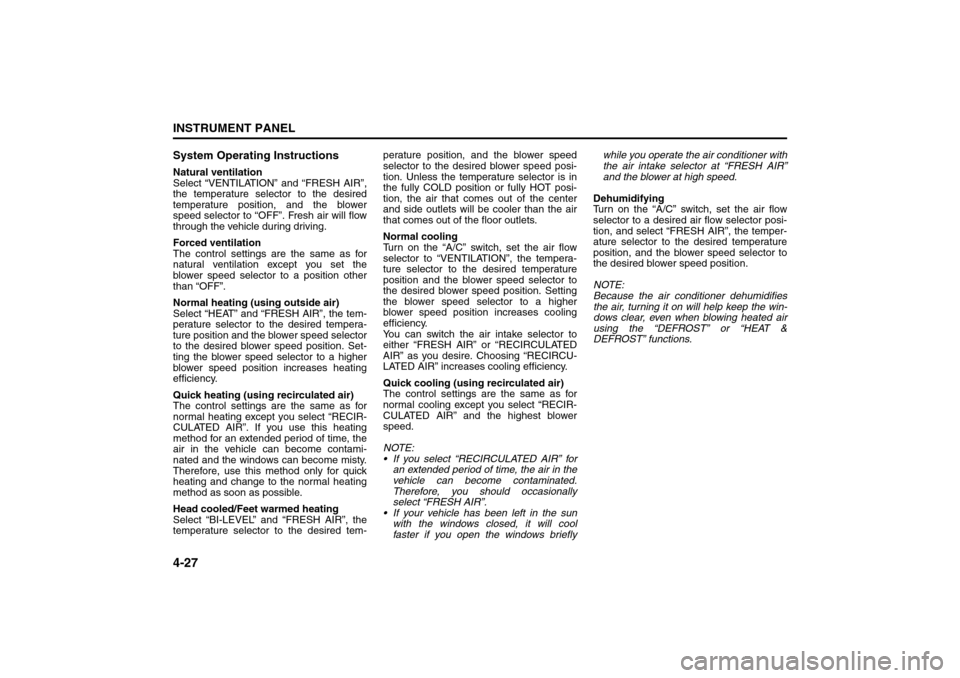 SUZUKI SX4 2008 1.G Owners Manual 4-27INSTRUMENT PANEL
80J21-03E
System Operating InstructionsNatural ventilation
Select “VENTILATION” and “FRESH AIR”,
the temperature selector to the desired
temperature position, and the blow