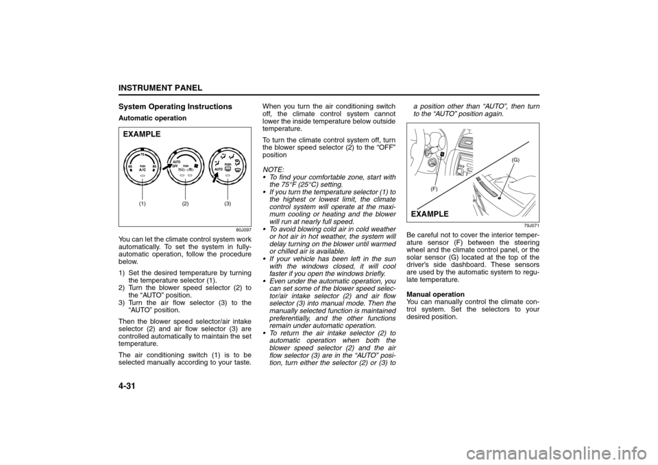 SUZUKI SX4 2008 1.G Owners Manual 4-31INSTRUMENT PANEL
80J21-03E
System Operating InstructionsAutomatic operation
80J097
You can let the climate control system work
automatically. To set the system in fully-
automatic operation, follo